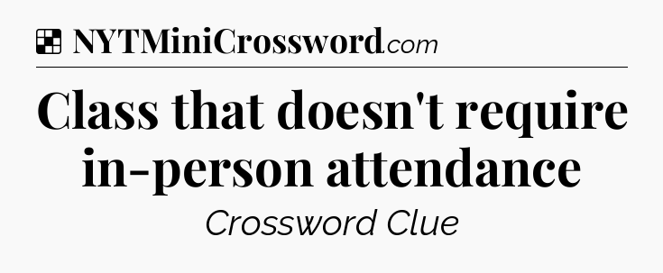 Solution: Class that doesn't require in-person attendance - NYT Crossword