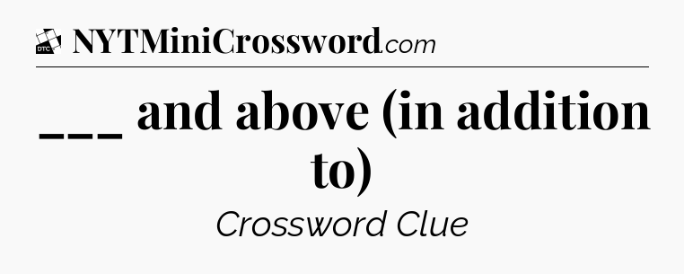 ___ and above (in addition to) - Daily Themed Classic Crossword