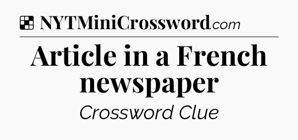 Solution: Article in a French newspaper - NYT Crossword