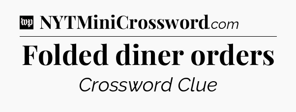 Folded diner orders Crossword Clue
