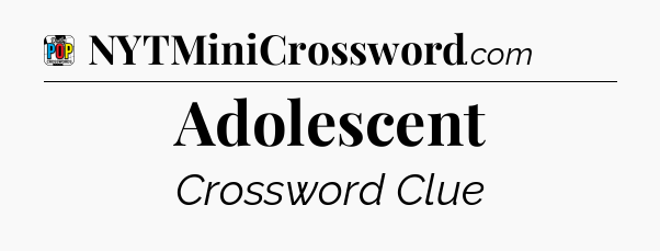 Adolescent Crossword Clue