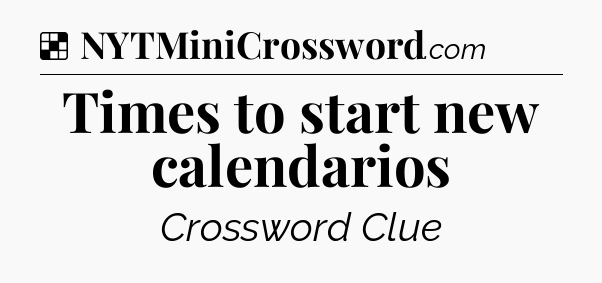 Solution: Times to start new calendarios - NYT Crossword
