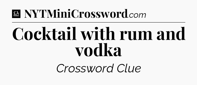 Cocktail with rum and vodka - LA Times Crossword