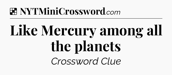 Solution: Like Mercury among all the planets - NYT Crossword