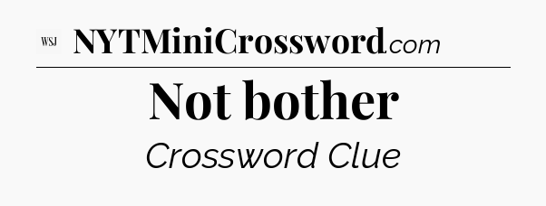 Not bother - WSJ Crossword