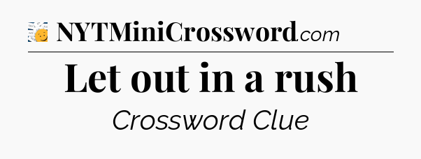 Let out in a rush - 7 Little Words