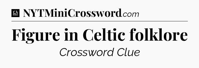 Figure in Celtic folklore - LA Times Crossword