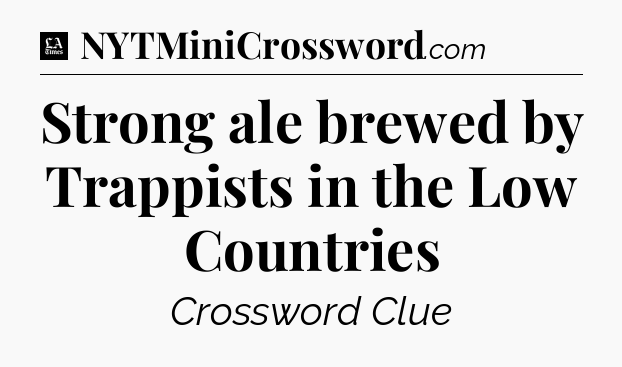 Strong ale brewed by Trappists in the Low Countries - LA Times Crossword