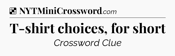 Solution: T-shirt choices, for short - NYT Crossword