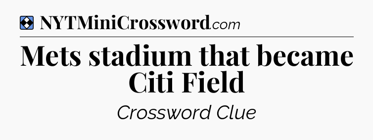 Solution: Mets stadium that became Citi Field - NYT Mini Crossword