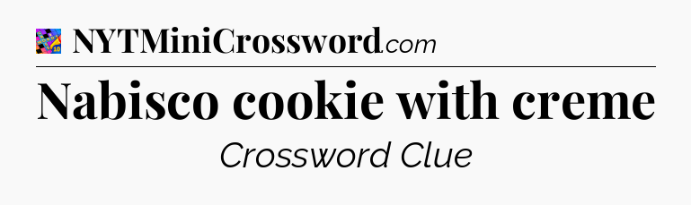 Nabisco cookie with creme Crossword Clue