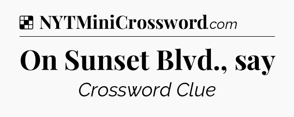 Solution: On Sunset Blvd., say - NYT Crossword