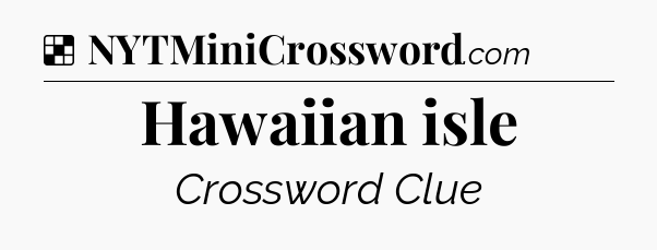 Solution: Hawaiian isle - NYT Crossword