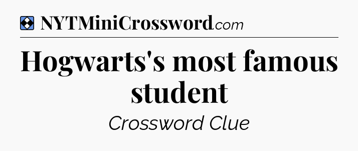 Solution: Hogwarts's most famous student - NYT Mini Crossword