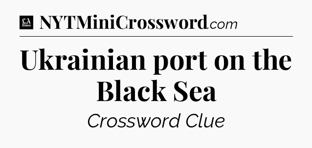 Ukrainian port on the Black Sea - LA Times Crossword