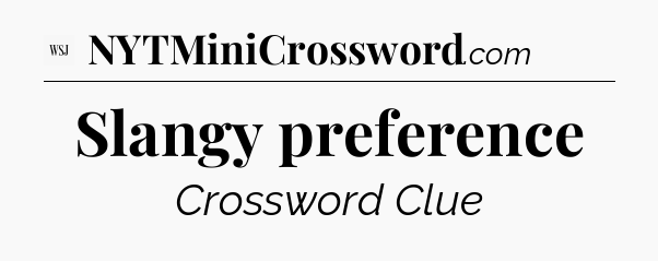 Slangy preference - WSJ Crossword