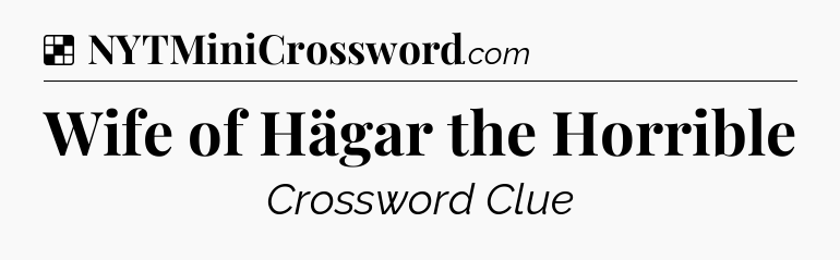 Solution: Wife of Hägar the Horrible - NYT Crossword