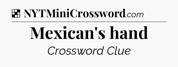 Solution: Mexican's hand - NYT Crossword