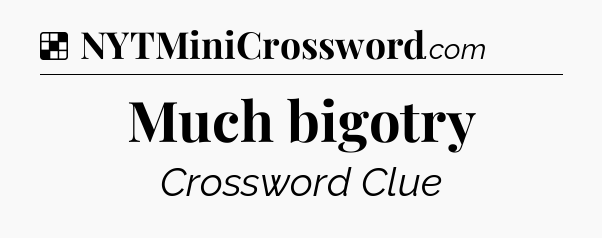 Solution: Much bigotry - NYT Crossword