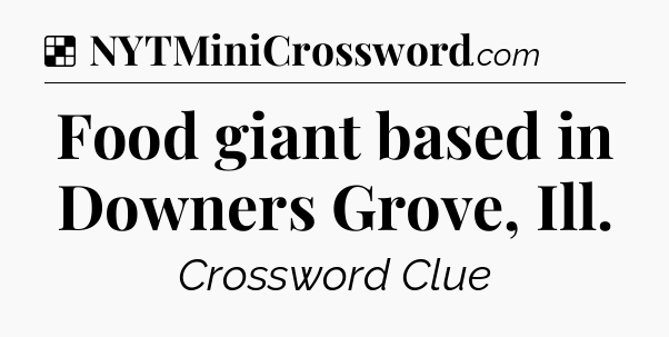 Solution: Food giant based in Downers Grove, Ill - NYT Crossword
