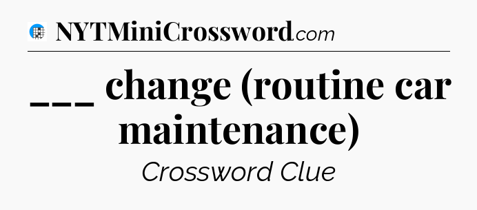 ___ change (routine car maintenance) Crossword Clue