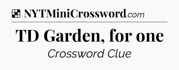 Solution: TD Garden, for one - NYT Crossword