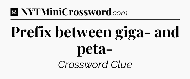 Prefix between giga- and peta- - LA Times Crossword