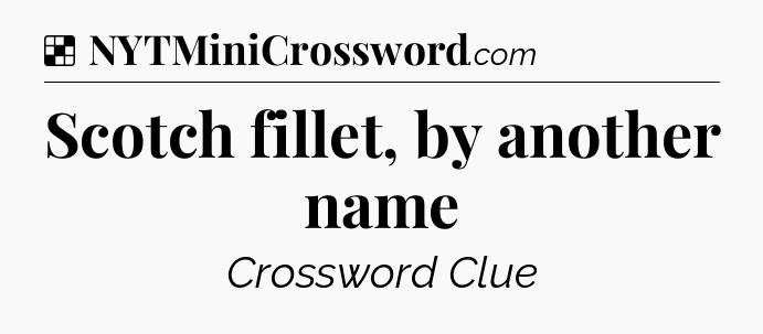 Solution: Scotch fillet, by another name - NYT Crossword