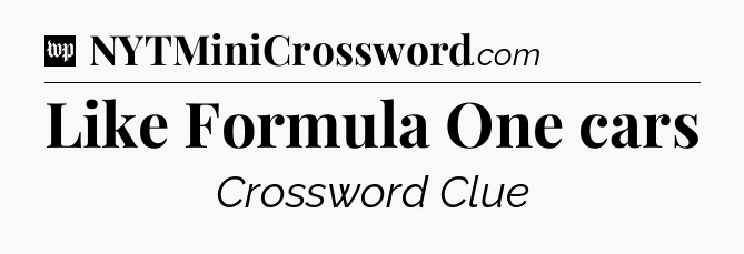 Like Formula One cars Crossword Clue