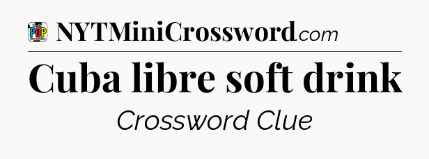 Cuba libre soft drink Crossword Clue