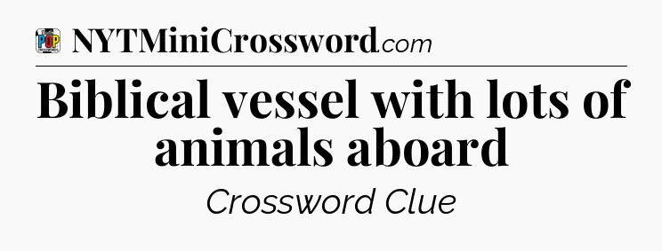 Biblical vessel with lots of animals aboard Crossword Clue
