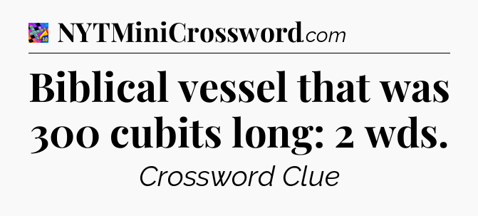 Biblical vessel that was 300 cubits long: 2 wds Crossword Clue