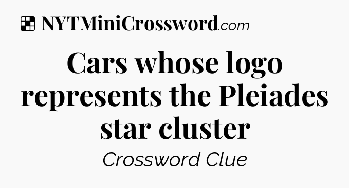 Solution: Cars whose logo represents the Pleiades star cluster - NYT Crossword