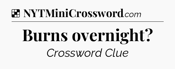 Solution: Burns overnight - NYT Crossword