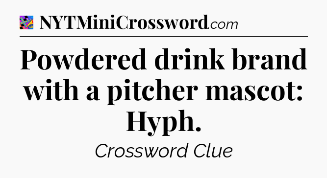 Powdered drink brand with a pitcher mascot: Hyph Crossword Clue