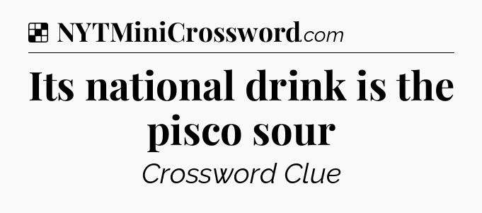 Solution: Its national drink is the pisco sour - NYT Crossword