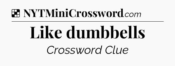 Solution: Like dumbbells - NYT Crossword