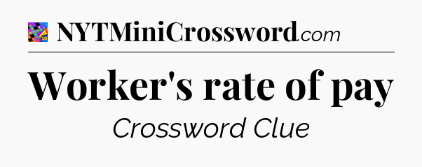 Worker's rate of pay Crossword Clue