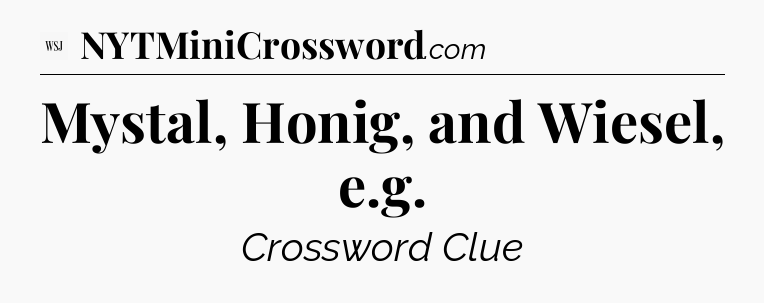 Mystal, Honig, and Wiesel, e.g - WSJ Crossword