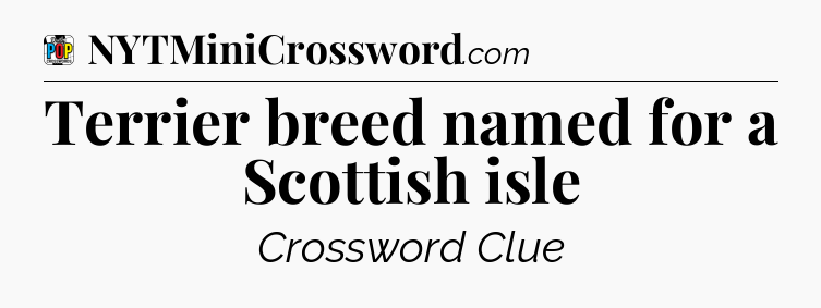 Terrier breed named for a Scottish isle Crossword Clue