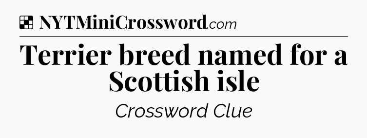 Solution: Terrier breed named for a Scottish isle - NYT Crossword