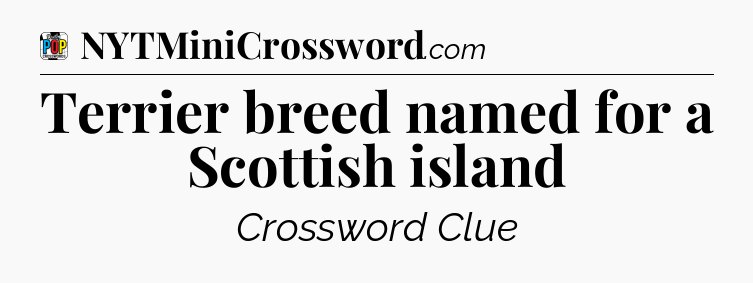 Terrier breed named for a Scottish island Crossword Clue