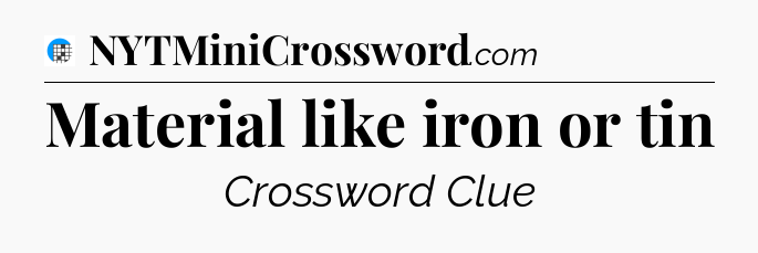 Material like iron or tin Crossword Clue