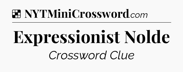 Solution: Expressionist Nolde - NYT Crossword