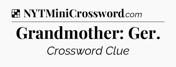 Solution: Grandmother: Ger - NYT Crossword