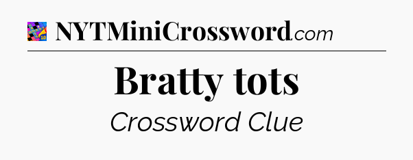 Bratty tots Crossword Clue