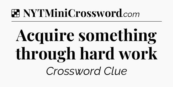 Solution: Acquire something through hard work - NYT Crossword