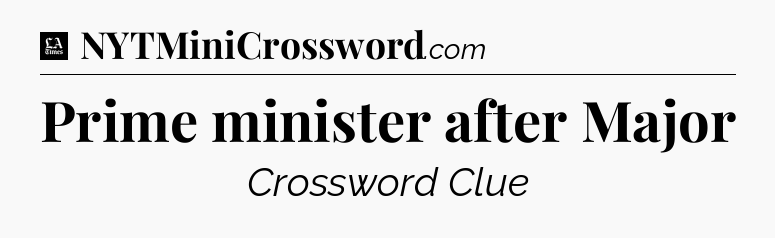 Prime minister after Major - LA Times Crossword