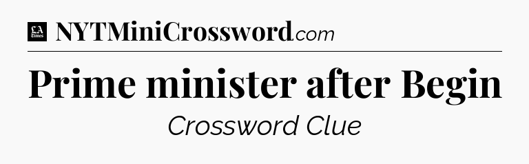 Prime minister after Begin - LA Times Crossword