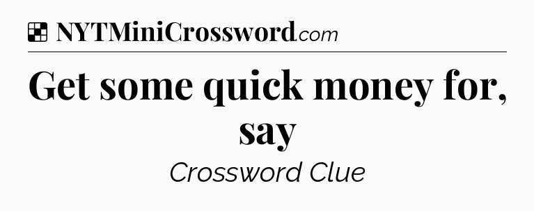 Solution: Get some quick money for, say - NYT Crossword